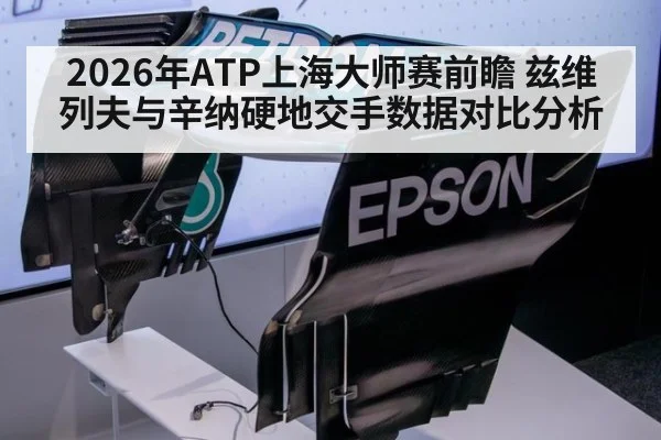 2026年ATP上海大师赛前瞻 兹维列夫与辛纳硬地交手数据对比分析